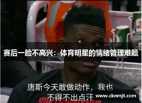 赛后一脸不高兴：体育明星的情绪管理难题